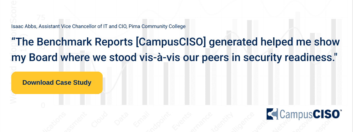 Testimonial - “The Benchmark Reports [CampusCISO] generated helped me show my Board where we stood vis-à-vis our peers in security readiness.”